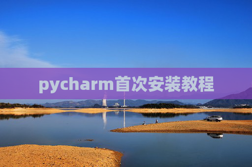 pycharm首次安装教程 pycharm首次安装教程
